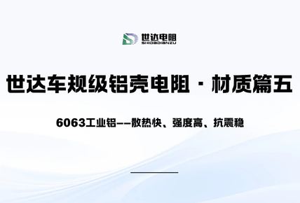 世达车规级铝壳电阻·材质篇五｜6063工业铝——散热快、强度高、抗震稳