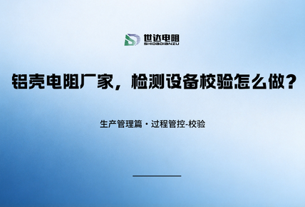 生产管理篇·过程管控-校验｜铝壳电阻厂家，检测设备校验怎么做？