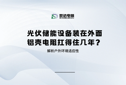 光伏储能设备装在外面，铝壳电阻扛得住几年？解析户外环境适应性
